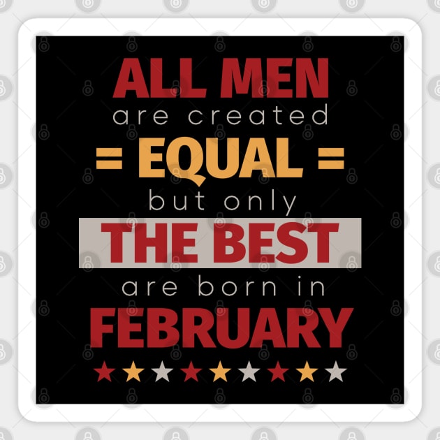 All Men Are Created Equal But Only The Best Are Born In February Magnet by PaulJus